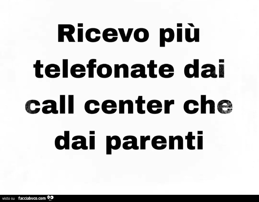 Ricevo più telefonate dai call center che dai parenti