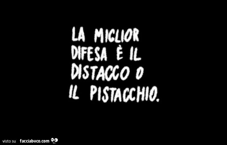 La miglior difesa è il distacco o il pistacchio