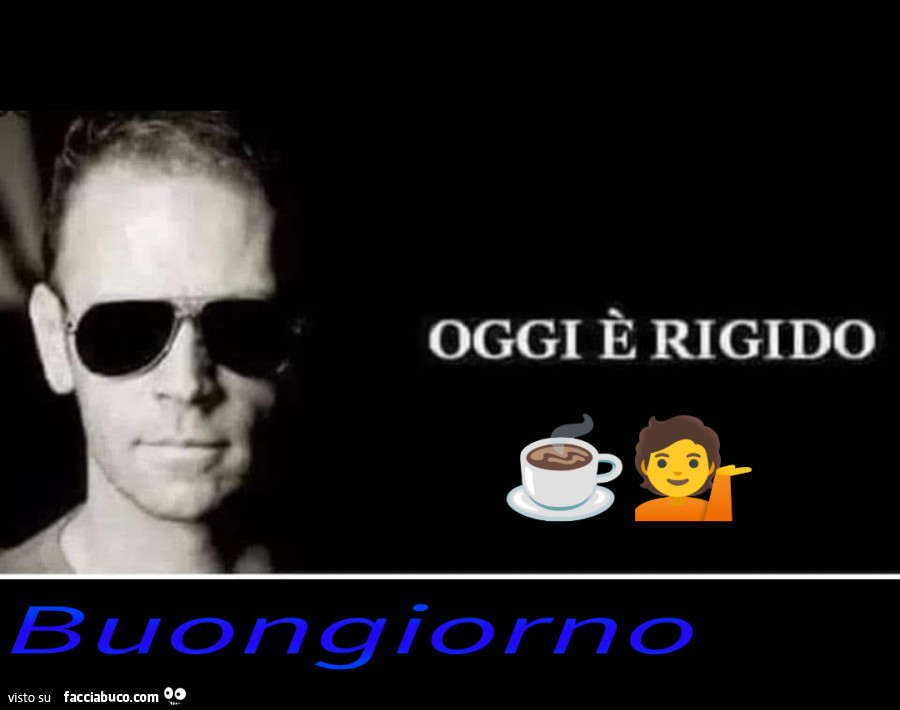 Oggi è rigido. Buongiorno