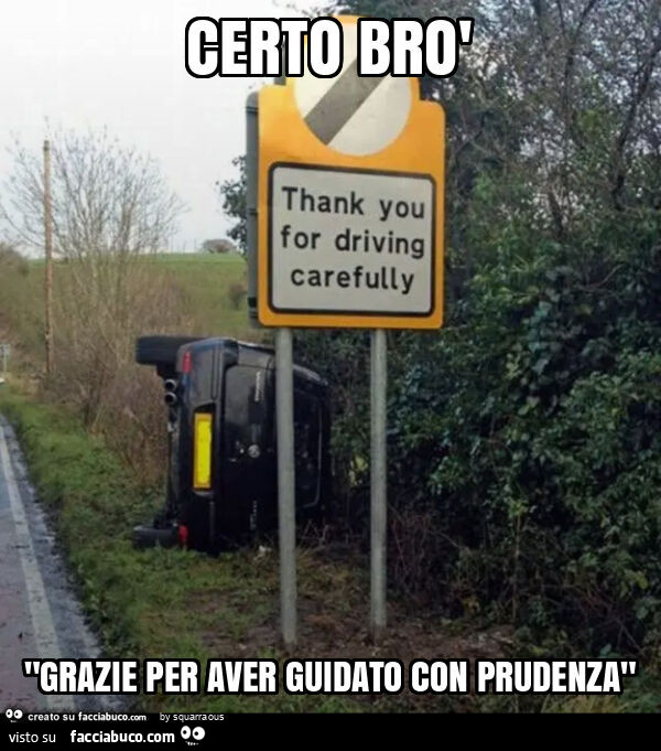 Certo brò "grazie per aver guidato con prudenza"