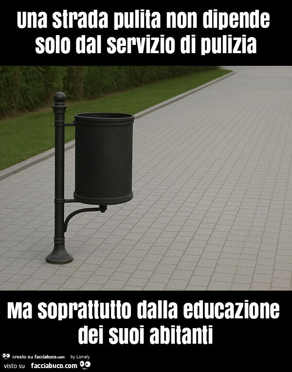Una strada pulita non dipende solo dal servizio di pulizia ma soprattutto dalla educazione dei suoi abitanti