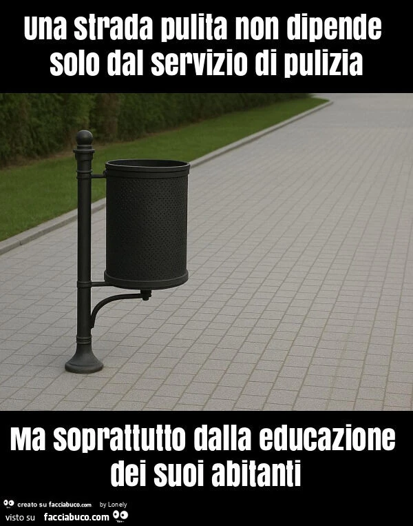Una strada pulita non dipende solo dal servizio di pulizia ma soprattutto dalla educazione dei suoi abitanti