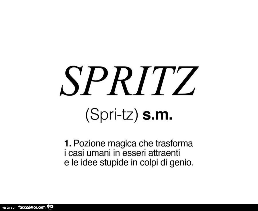 Spritz. Pozione magica che trasforma i casi umani in esseri attraenti e le idee stupide in colpi di genio