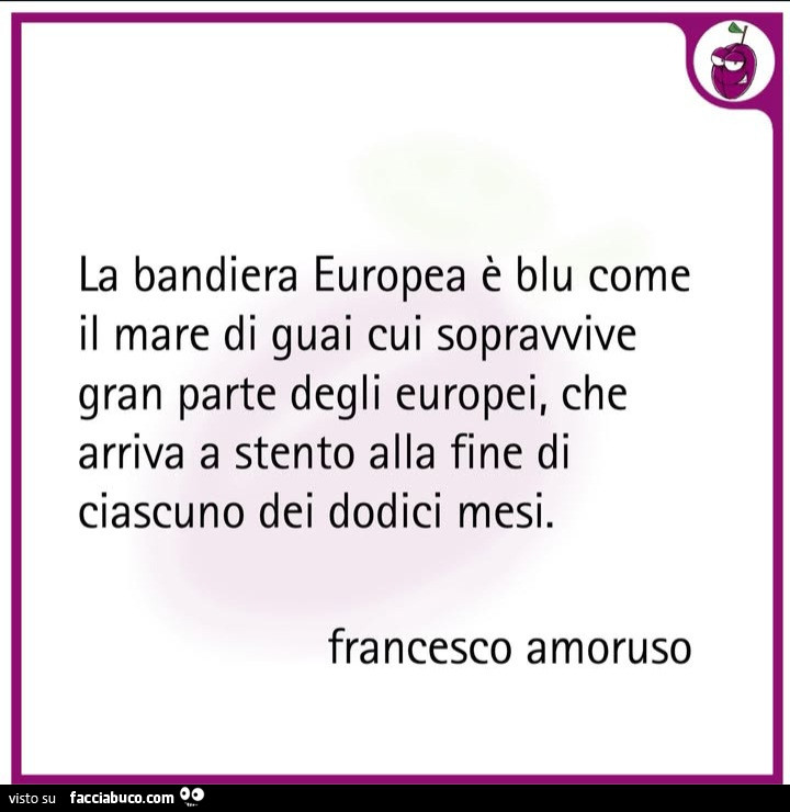 La bandiera europea รจ blu come il mare di guai cui sopravvive gran parte degli europei, che arriva a stento alla fine di ciascuno dei dodici mesi