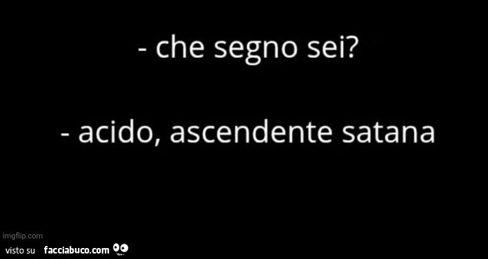 Che segno sei? Acido, ascendente satana