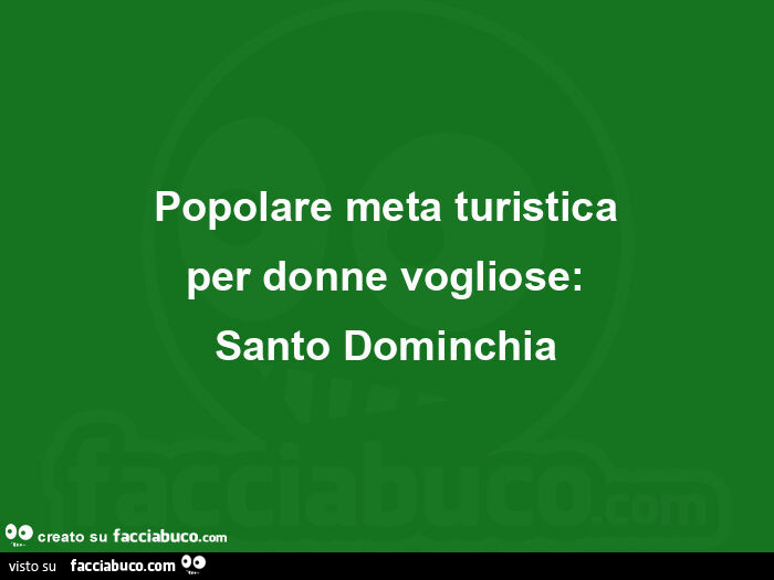Popolare meta turistica per donne vogliose: santo dominchia