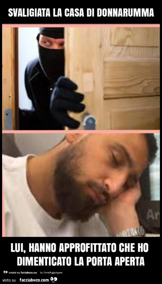 Svaligiata la casa di donnarumma lui, hanno approfittato che ho dimenticato la porta aperta