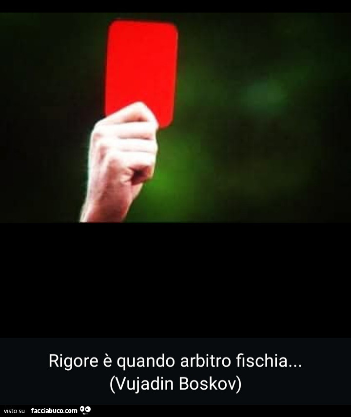 Rigore è quando arbitro fischia. Vujadin Boskov