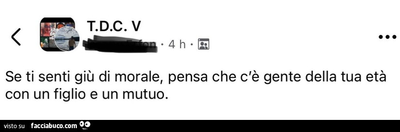 Se ti senti giù di morale, pensa che c'è gente della tua età con un figlio e un mutuo