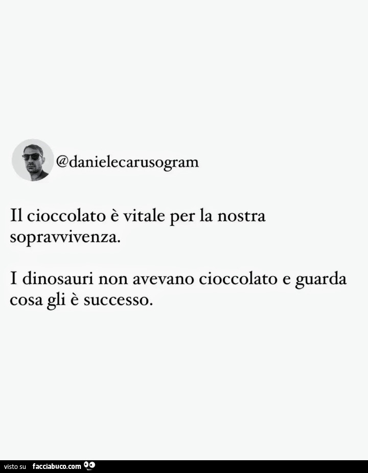 Il cioccolato è vitale per la nostra sopravvivenza. I dinosauri non avevano cioccolato e guarda cosa gli è successo