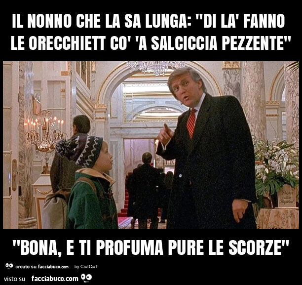 Il nonno che la sa lunga: "di là fanno le orecchiett cò 'a salciccia pezzente" "bona, e ti profuma pure le scorze"