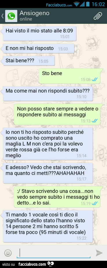 Hai visto il mio stato alle 8: 09. E non mi hai risposto. Stai bene? Sto bene. Ma come mai non rispondi subito? Non posso stare sempre a vedere o rispondere subito ai messaggi. Io non ti ho risposto subito perché sono uscito ho comprato una maglia L M non