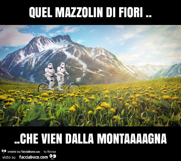 Quel mazzolin di fiori… che vien dalla montaaaagna