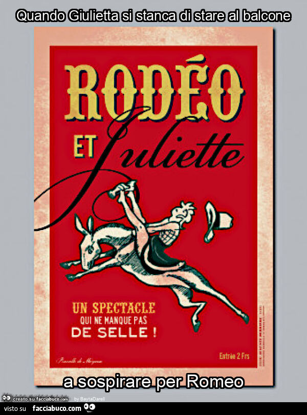 Rodeo e Giulietta. Quando giulietta si stanca di stare al balcone a sospirare per Romeo. Courtesy A. Derrière