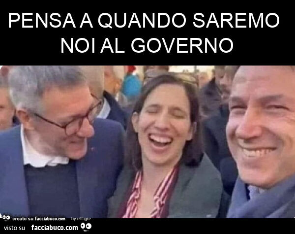 Pensa a quando saremo noi al governo