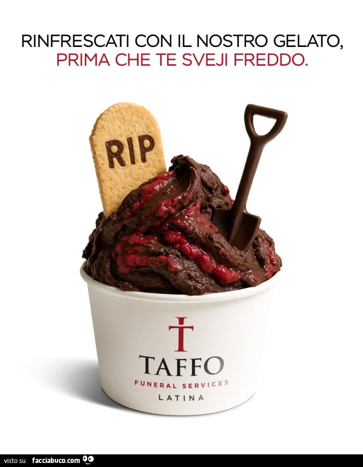 Rinfrescati con il nostro gelato, prima che te sveji freddo. Rip taffo funeral services