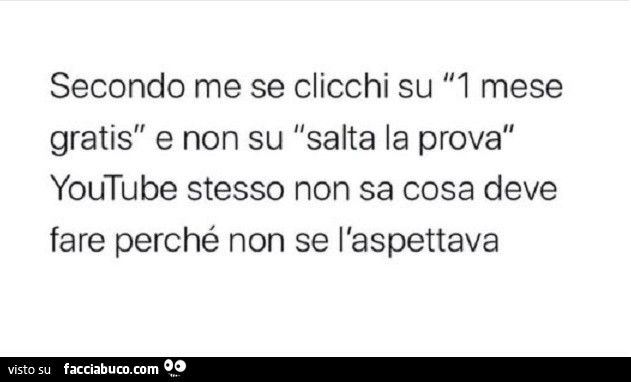 Secondo me se clicchi su 1 mese gratis e non su salta la prova youtube stesso non sa cosa deve fare perché non se l'aspettava