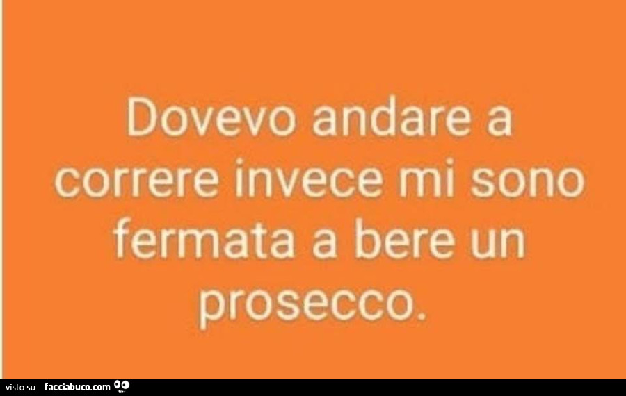 Dovevo andare a correre invece mi sono fermata a bere un prosecco