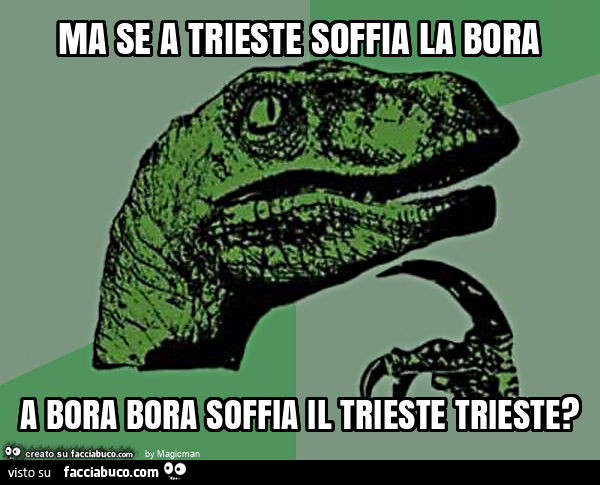 Ma se a trieste soffia la bora a bora bora soffia il trieste trieste?
