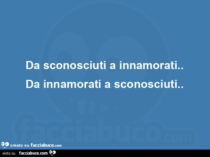 Da sconosciuti a innamorati. Da innamorati a sconosciuti