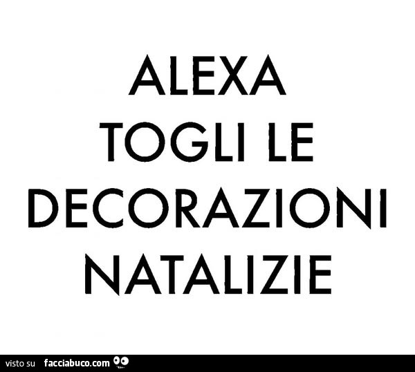 Alexa togli le decorazioni natalizie