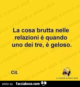 La cosa brutta nelle relazioni è quando uno dei tre, è geloso