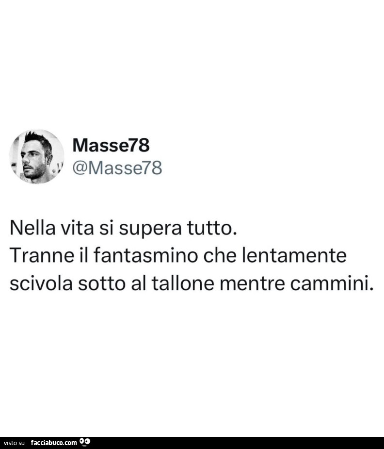 Nella vita si supera tutto. Tranne il fantasmino che lentamente scivola sotto al tallone mentre cammini