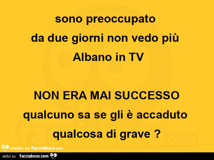 Sono preoccupato  da due giorni non vedo più   albano in tv non era mai successo qualcuno sa se gli è accaduto qualcosa di grave?