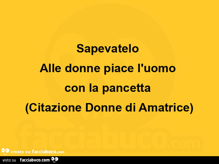 Sapevatelo alle donne piace l'uomo con la pancetta Citazione Donne di Amatrice