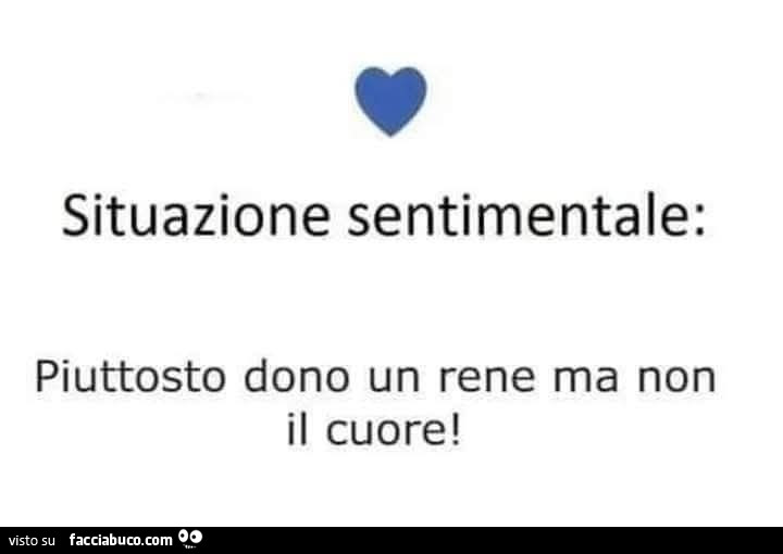 Situazione sentimentale: piuttosto dono un rene ma non il cuore
