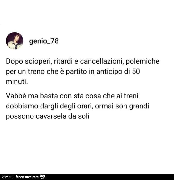 Dopo scioperi, ritardi e cancellazioni, polemiche per un treno che è partito in anticipo di 50 minuti. Vabbè ma basta con sta cosa che ai treni dobbiamo dargli degli orari, ormai son grandi possono cavarsela da soli