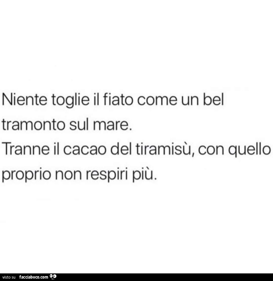 Niente toglie il fiato come un bel tramonto sul mare. Tranne il cacao del tiramisù, con quello proprio non respiri più