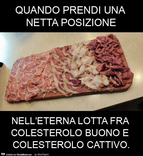 Quando prendi una netta posizione nell'eterna lotta fra colesterolo buono e colesterolo cattivo