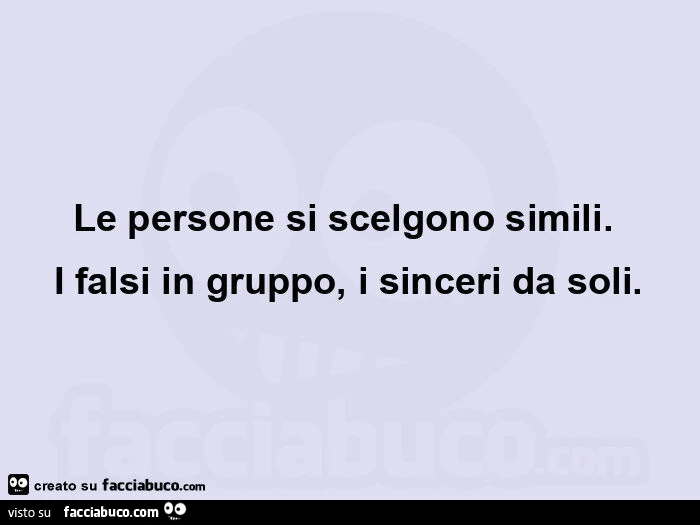 Le persone si scelgono simili. I falsi in gruppo, i sinceri da soli