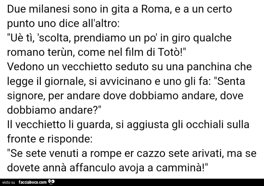 Due milanesi in gta a Roma dove dobbiamo andare vecchietta aggiusta gli occhiali e risponde se sete venuti a rompe er cazzo sete arrivati ma se dovete annà affanculo avoja a camminà