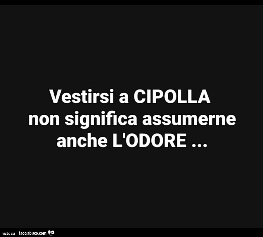 Vestirsi a cipolla non significa assumerne anche l'odore…