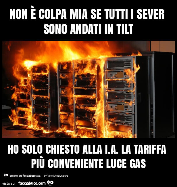 Non è colpa mia se tutti i sever sono andati in tilt ho solo chiesto alla i. A. La tariffa più conveniente luce gas