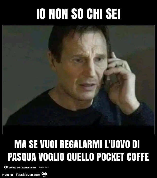 Io non so chi sei ma se vuoi regalarmi l'uovo di pasqua voglio quello pocket coffe
