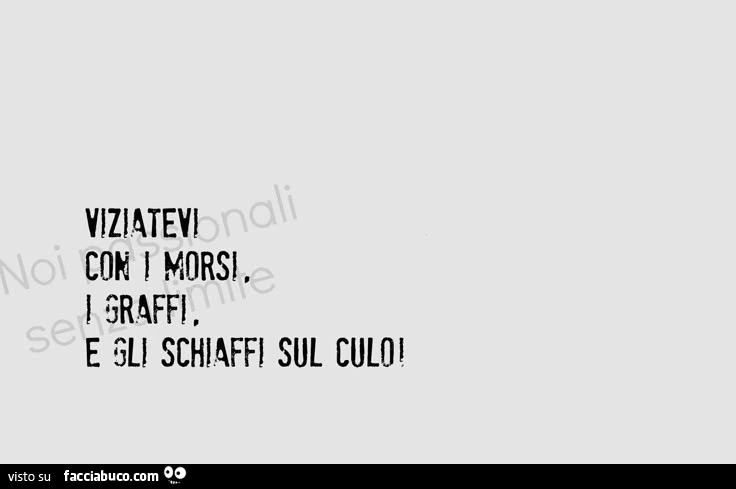 Viziatevi con i morsi, i graffi, e gli schiaffi sul culo