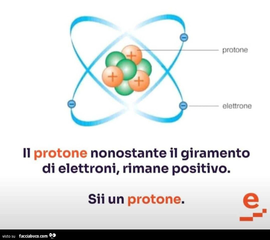 Il protone nonostante il giramento di elettroni, rimane positivo. Sii un protone
