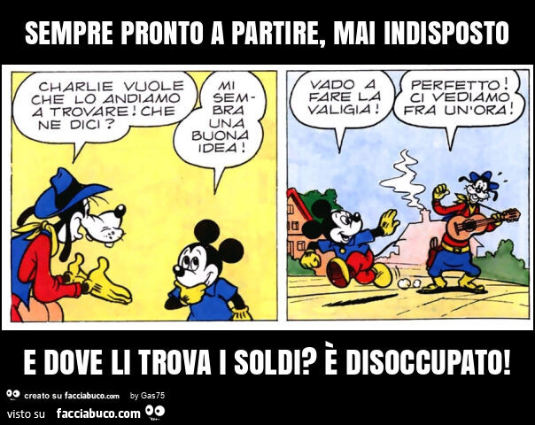 Sempre pronto a partire, mai indisposto e dove li trova i soldi? È Disoccupato