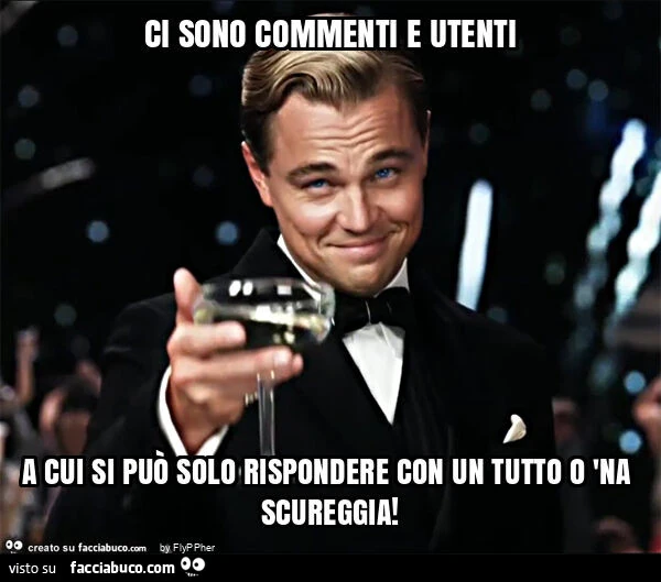 Ci sono commenti e utenti a cui si puรฒ solo rispondere con un tutto o 'na scureggia