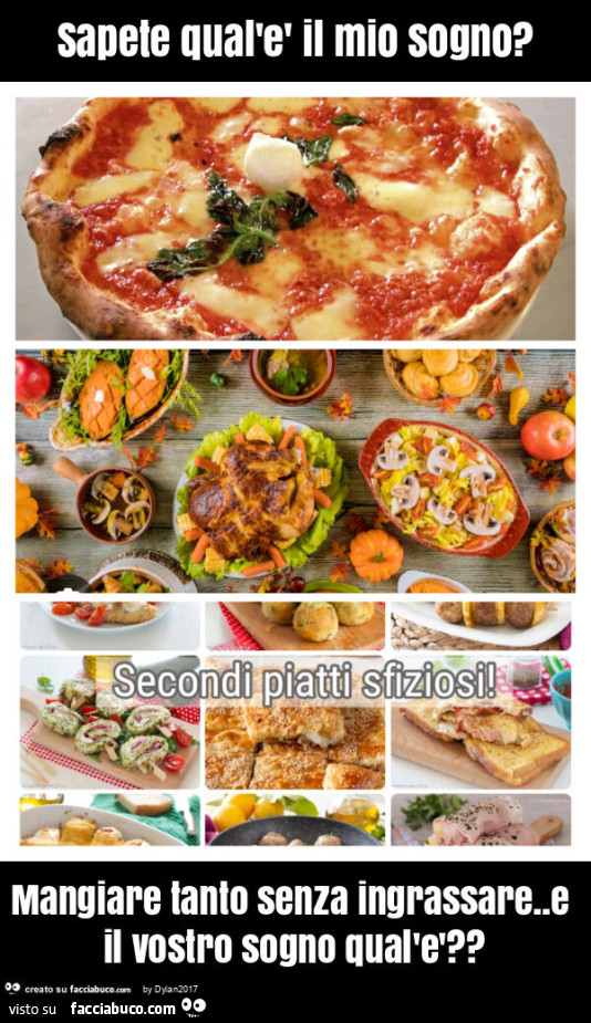 Sapete qual'è il mio sogno? Mangiare tanto senza ingrassare. E il vostro sogno qual'è?