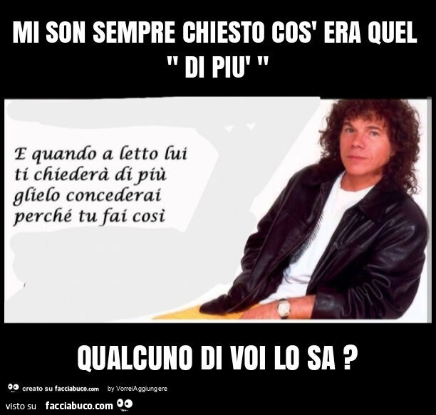 Mi son sempre chiesto cos' era quel " di più " qualcuno di voi lo sa?