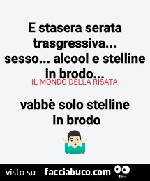 E stasera serata trasgressiva&hellip; sesso&hellip; alcool e stelline in brodo&hellip; vabbè solo stelline in brodo