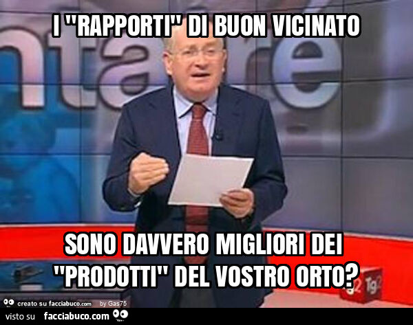 I "rapporti" di buon vicinato sono davvero migliori dei "prodotti" del vostro orto?