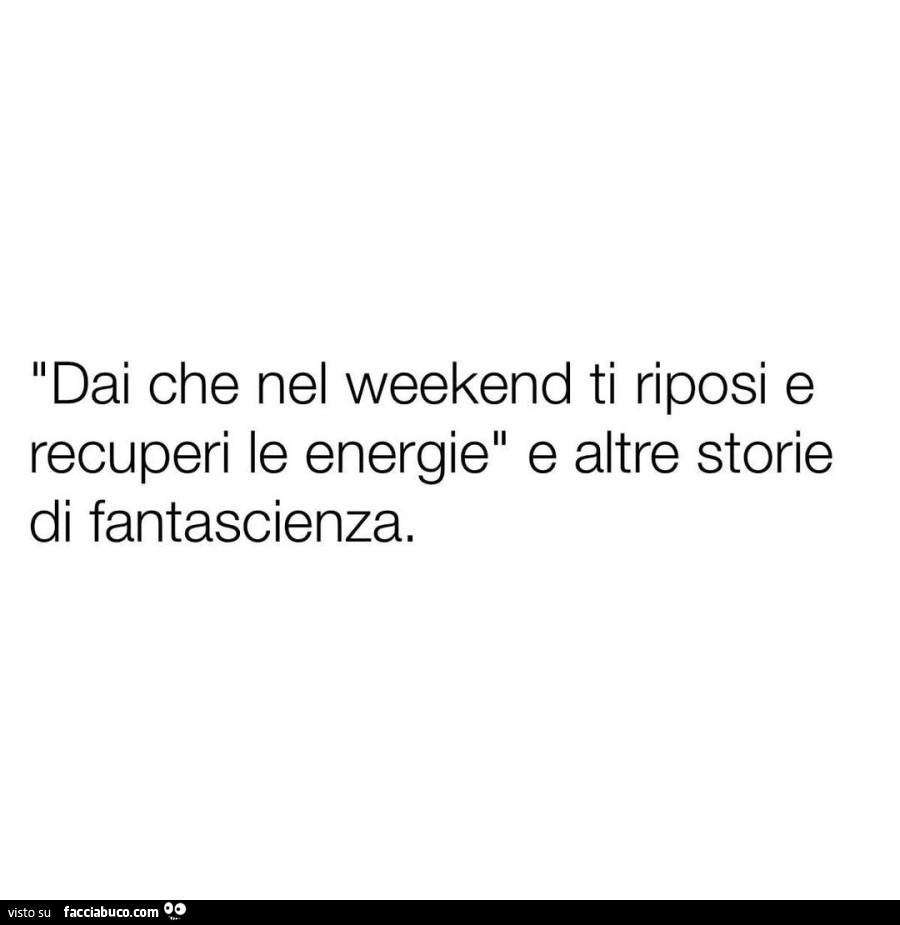 Dai che nel weekend ti riposi e recuperi le energie e altre storie di fantascienza