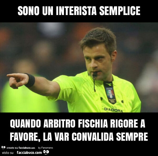 Sono un interista semplice quando arbitro fischia rigore a favore, la var convalida sempre