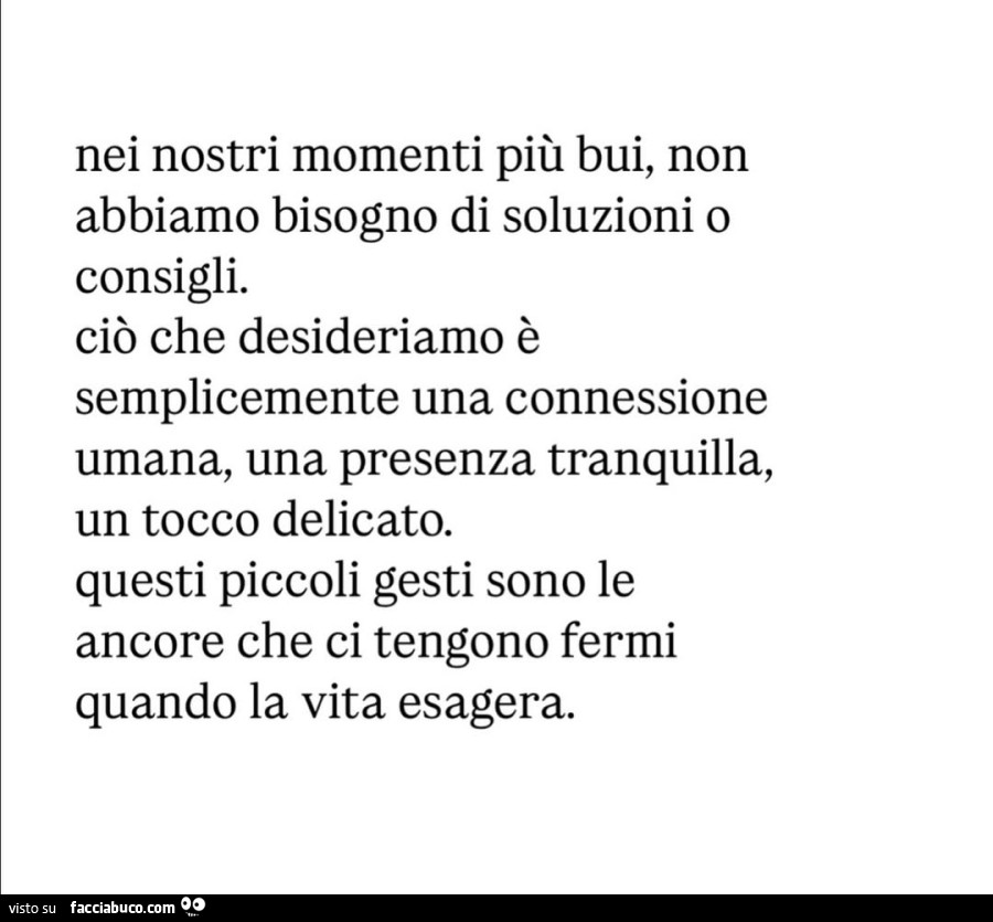 Nei nostri momenti più bui, non abbiamo bisogno di soluzioni o consigli. Ciò che desideriamo è semplicemente una connessione umana, una presenza tranquilla, un tocco delicato