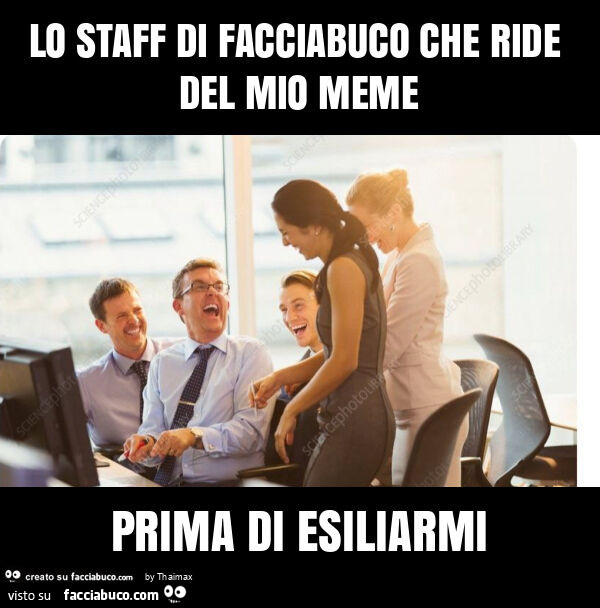 Lo staff di facciabuco che ride del mio meme prima di esiliarmi